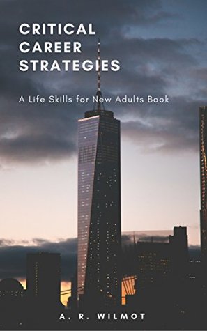 Read Online Critical Career Stategies: A Life Skills for New Adults Book - A.R. Wilmot | ePub