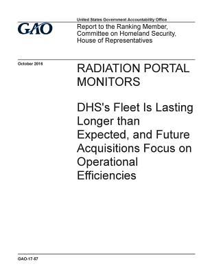 Download Radiation Portal Monitors: Dhs's Fleet Is Lasting Longer Than Expected, and Future Acquisitions Focus on Operational Efficiencies - U.S. Government Accountability Office | ePub