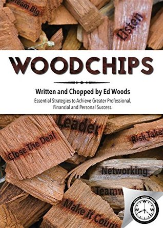 Read Online Woodchips: Essential strategies to achieve greater professional, financial and personal success. - Ed Woods file in ePub