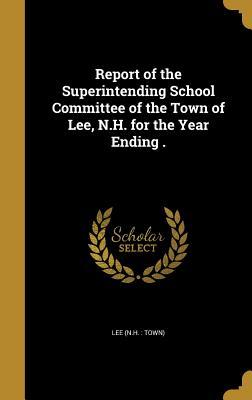 Download Report of the Superintending School Committee of the Town of Lee, N.H. for the Year Ending . - Lee New Hampshire | ePub