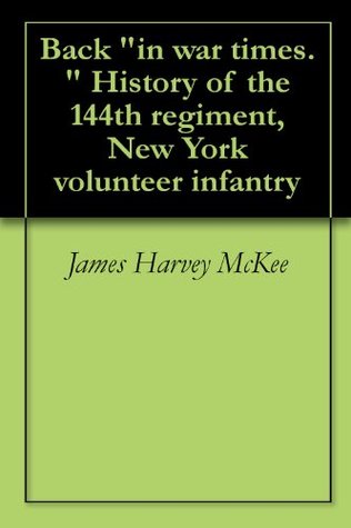 Download Back in war times. History of the 144th regiment, New York volunteer infantry - James Harvey McKee | ePub