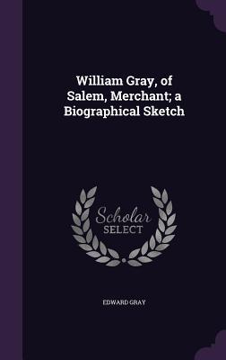 Download William Gray, of Salem, Merchant; A Biographical Sketch - Edward Gray file in ePub