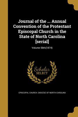 Read Online Journal of the  Annual Convention of the Protestant Episcopal Church in the State of North Carolina [Serial]; Volume 58th(1874) - Episcopal Church Diocese of North Carolina file in ePub