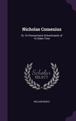 Read Nicholas Comenius: Or, Ye Pennsylvania Schoolmaster of Ye Olden Time - William Riddle file in ePub