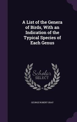 Download A List of the Genera of Birds, with an Indication of the Typical Species of Each Genus - George Robert Gray | PDF