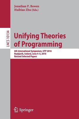 Read Unifying Theories of Programming: 6th International Symposium, Utp 2016, Reykjavik, Iceland, June 4-5, 2016, Revised Selected Papers - Jonathan P. Bowen file in PDF