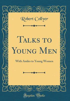 Read Online Talks to Young Men: With Asides to Young Women (Classic Reprint) - Robert Collyer file in ePub