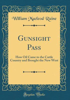 Download Gunsight Pass: How Oil Came to the Cattle Country and Brought the New West - William MacLeod Raine | PDF