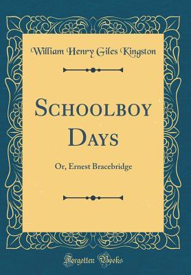 Full Download Schoolboy Days: Or, Ernest Bracebridge (Classic Reprint) - W.H.G. Kingston | ePub
