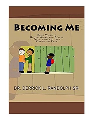 Read Online Becoming Me: Being Yourself, Getting Along with Others, Taking Authority and Keeping the Faith - Dr. Derrick Randolph | PDF