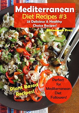 Download Mediterranean Diet Recipes #3: 25 Delicious & Healthy Choice Recipes! - Perfect for Mediterranean Diet Followers! - Plant Based Recipes! - Bittencourt Press | ePub