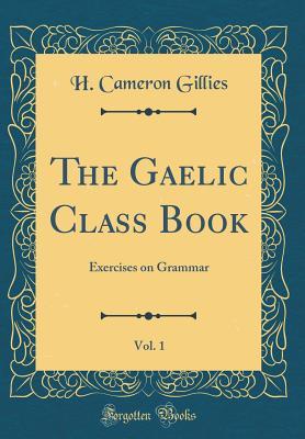 Download The Gaelic Class Book, Vol. 1: Exercises on Grammar (Classic Reprint) - H Cameron Gillies file in PDF