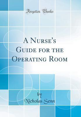 Read Online A Nurse's Guide for the Operating Room (Classic Reprint) - Nicholas Senn | PDF