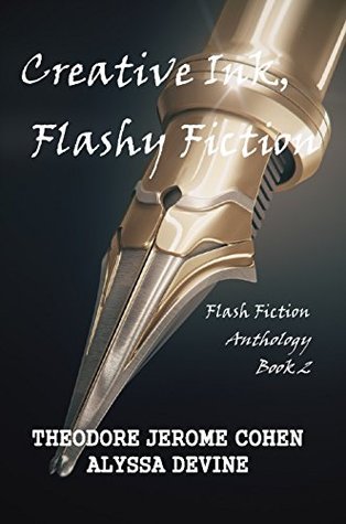 Full Download Creative Ink, Flashy Fiction: Flash Fiction Anthology - Book 2 - Theodore Jerome Cohen file in PDF