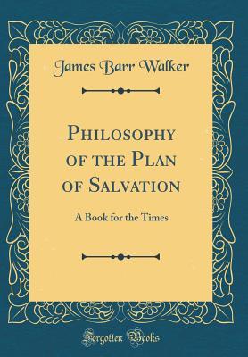 Full Download Philosophy of the Plan of Salvation: A Book for the Times (Classic Reprint) - James B Walker file in PDF