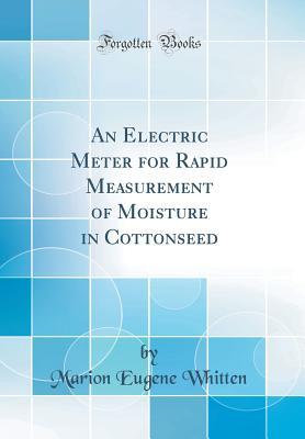 Read Online An Electric Meter for Rapid Measurement of Moisture in Cottonseed (Classic Reprint) - Marion Eugene Whitten file in ePub