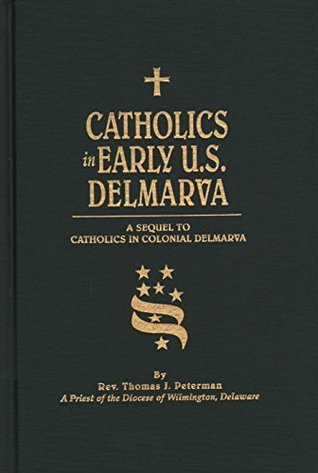 Download Catholics in Early U.S. Delmarva: A Sequel to Catholics in Colonial Delmarva - Thomas Joseph Peterman | PDF