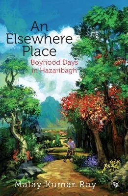 Read Online An Elsewhere Place: Boyhood Days in Hazaribagh - Malay Kumar Roy file in ePub