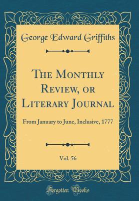 Read Online The Monthly Review, or Literary Journal, Vol. 56: From January to June, Inclusive, 1777 (Classic Reprint) - George Edward Griffiths | ePub