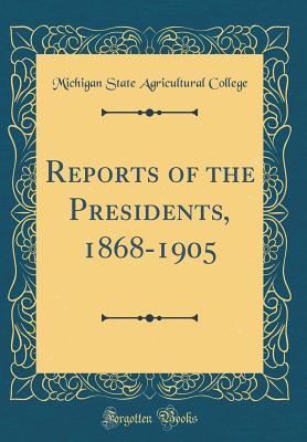 Read Online Reports of the Presidents, 1868-1905 (Classic Reprint) - Michigan State Agricultural College file in ePub