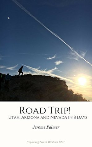 Read Online Road Trip! Utah, Arizona and Nevada in 8 Days: Exploring South Western USA (Road Trip Travel Book 1) - Jerome Palmer file in PDF