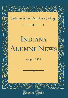 Download Indiana Alumni News: August 1934 (Classic Reprint) - Indiana State Teachers College | PDF