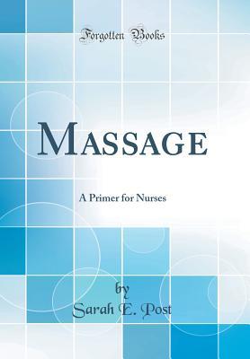 Download Massage: A Primer for Nurses (Classic Reprint) - Sarah E Post | ePub