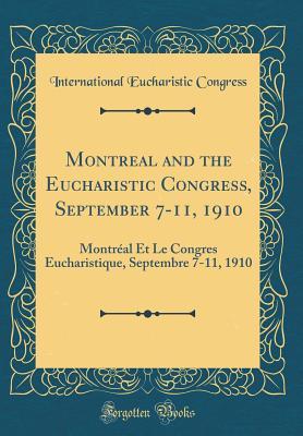 Download Montreal and the Eucharistic Congress, September 7-11, 1910: Montr�al Et Le Congres Eucharistique, Septembre 7-11, 1910 (Classic Reprint) - International Eucharistic Congress | ePub