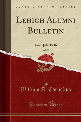 Read Online Lehigh Alumni Bulletin, Vol. 23: June-July 1936 (Classic Reprint) - William A. Cornelius | ePub