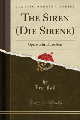 Read The Siren (Die Sirene): Operetta in Three Acts (Classic Reprint) - Leo Fall file in PDF