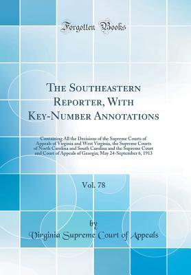 Full Download The Southeastern Reporter, with Key-Number Annotations, Vol. 78: Containing All the Decisions of the Supreme Courts of Appeals of Virginia and West Virginia, the Supreme Courts of North Carolina and South Carolina and the Supreme Court and Court of Appeal - Virginia Supreme Court of Appeals file in PDF