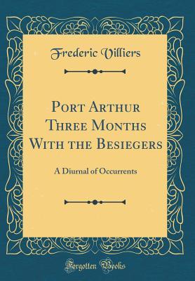Read Online Port Arthur Three Months with the Besiegers: A Diurnal of Occurrents (Classic Reprint) - Frederic Villiers file in ePub