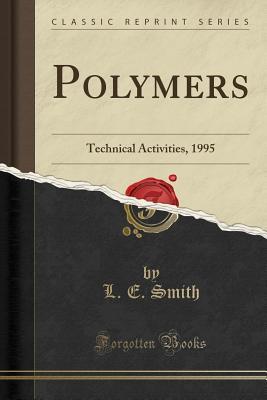 Read Online Polymers: Technical Activities, 1995 (Classic Reprint) - L E Smith | ePub