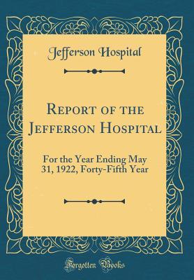 Read Online Report of the Jefferson Hospital: For the Year Ending May 31, 1922, Forty-Fifth Year (Classic Reprint) - Jefferson Hospital file in ePub