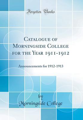 Read Catalogue of Morningside College for the Year 1911-1912: Announcements for 1912-1913 (Classic Reprint) - Morningside College file in PDF