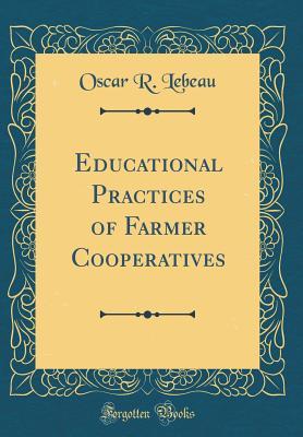 Download Educational Practices of Farmer Cooperatives (Classic Reprint) - Oscar R LeBeau | PDF