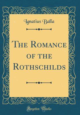 Read Online The Romance of the Rothschilds (Classic Reprint) - Ignatius Balla | ePub