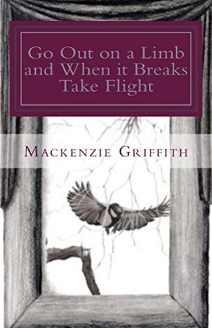 Full Download Go Out on a Limb and When it Breaks Take Flight - Mackenzie Griffith file in PDF