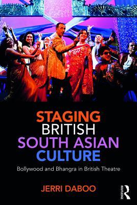 Read Staging British South Asian Culture: Bollywood and Bhangra in British Theatre - Jerri Daboo file in ePub