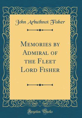 Full Download Memories by Admiral of the Fleet Lord Fisher (Classic Reprint) - John Arbuthnot Fisher file in PDF