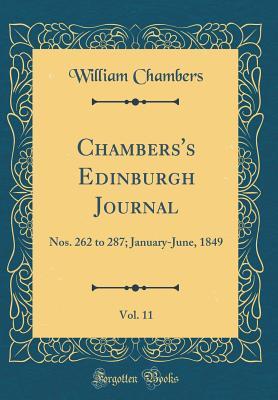 Read Online Chambers's Edinburgh Journal, Vol. 11: Nos. 262 to 287; January-June, 1849 (Classic Reprint) - William Chambers file in PDF