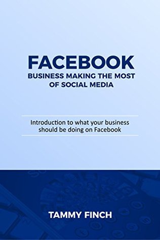 Download Facebook: Business Making the Most of Social Media: Introduction to what your business should be doing on Facebook - Tammy Finch | ePub