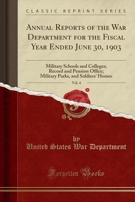 Full Download Annual Reports of the War Department for the Fiscal Year Ended June 30, 1903, Vol. 4: Military Schools and Colleges; Record and Pension Office; Military Parks, and Soldiers' Homes (Classic Reprint) - U.S. Department of War file in ePub