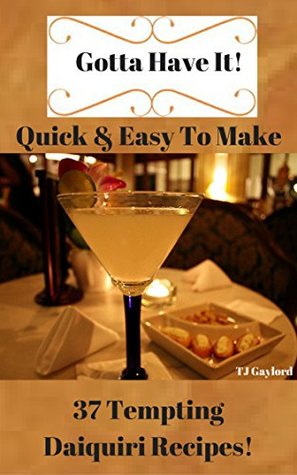 Download Gotta Have It Quick & Easy To Make 37 Tempting Daiquiri Recipes! - T.J. Gaylord file in ePub