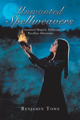 Read Online Unwonted Spellweavers: Unwanted Magick: Elfdreams of Parallan Albtr�ume . . . - Benjamin Towe | ePub