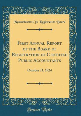 Full Download First Annual Report of the Board of Registration of Certified Public Accountants: October 31, 1924 (Classic Reprint) - Massachusetts Cpa Registration Board file in PDF