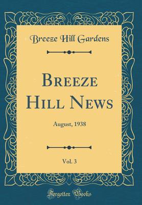 Read Breeze Hill News, Vol. 3: August, 1938 (Classic Reprint) - Breeze Hill Gardens file in ePub