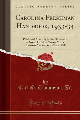 Download Carolina Freshman Handbook, 1933-34: Published Annually by the University of North Carolina Young Men's Christian Association, Chapel Hill (Classic Reprint) - Carl G. Thompson Jr. | PDF