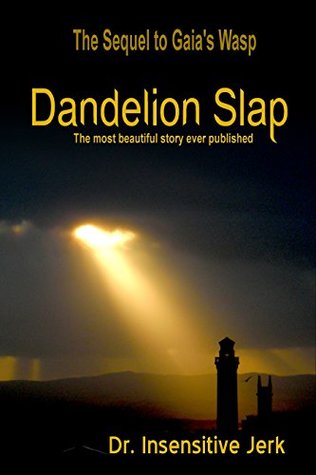 Full Download Dandelion Slap: The most beautiful story every published (Gaia's Wasp Book 2) - Dr. Insensitive Jerk | ePub