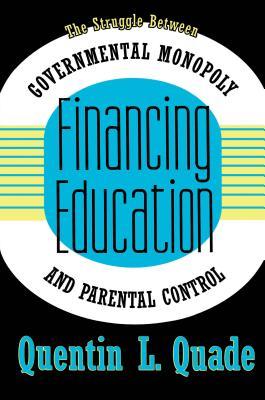 Read Financing Education: The Struggle Between Governmental Monopoly and Parental Control - Quentin L. Quade | ePub